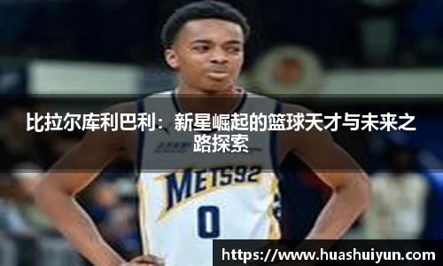 比拉爾庫利巴利：新星崛起的籃球天才與未來之路探索