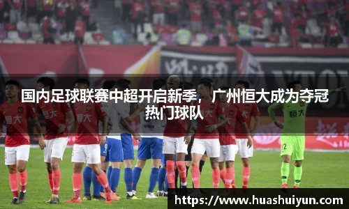 國內足球聯賽中超開啟新季，廣州恒大成為奪冠熱門球隊