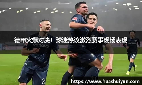 德甲火爆對決！球迷熱議激烈賽事現場表現